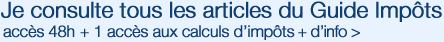 je consulte tous les articles du Guide Impots